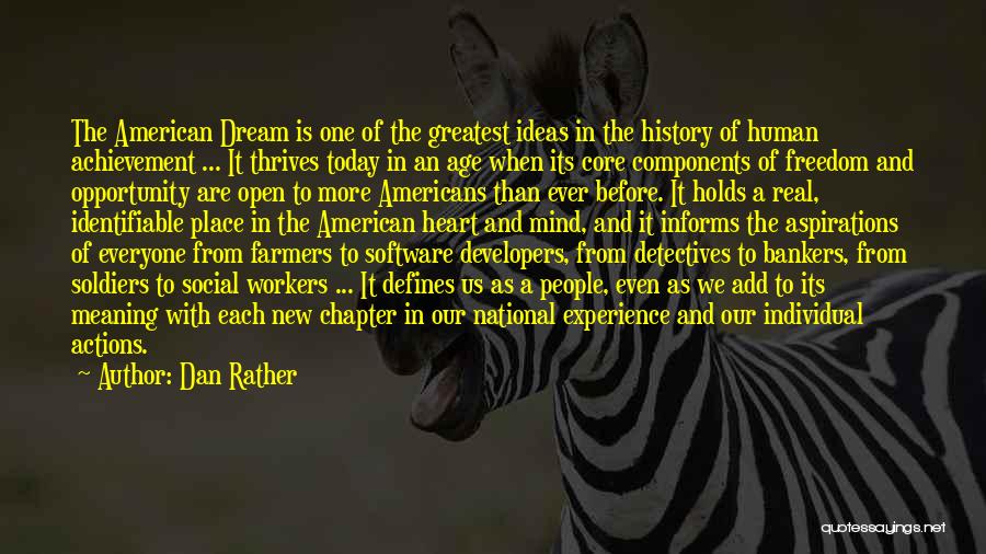 Dan Rather Quotes: The American Dream Is One Of The Greatest Ideas In The History Of Human Achievement ... It Thrives Today In