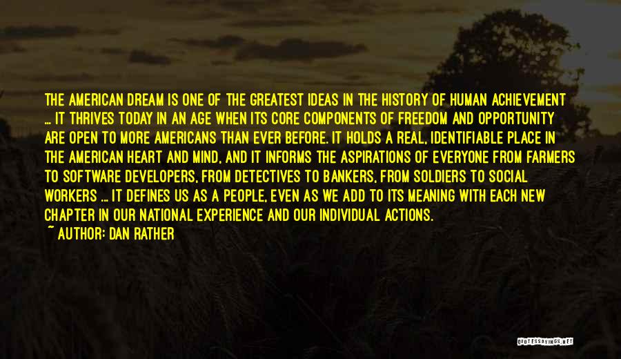 Dan Rather Quotes: The American Dream Is One Of The Greatest Ideas In The History Of Human Achievement ... It Thrives Today In