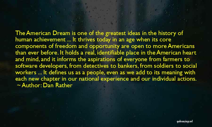 Dan Rather Quotes: The American Dream Is One Of The Greatest Ideas In The History Of Human Achievement ... It Thrives Today In