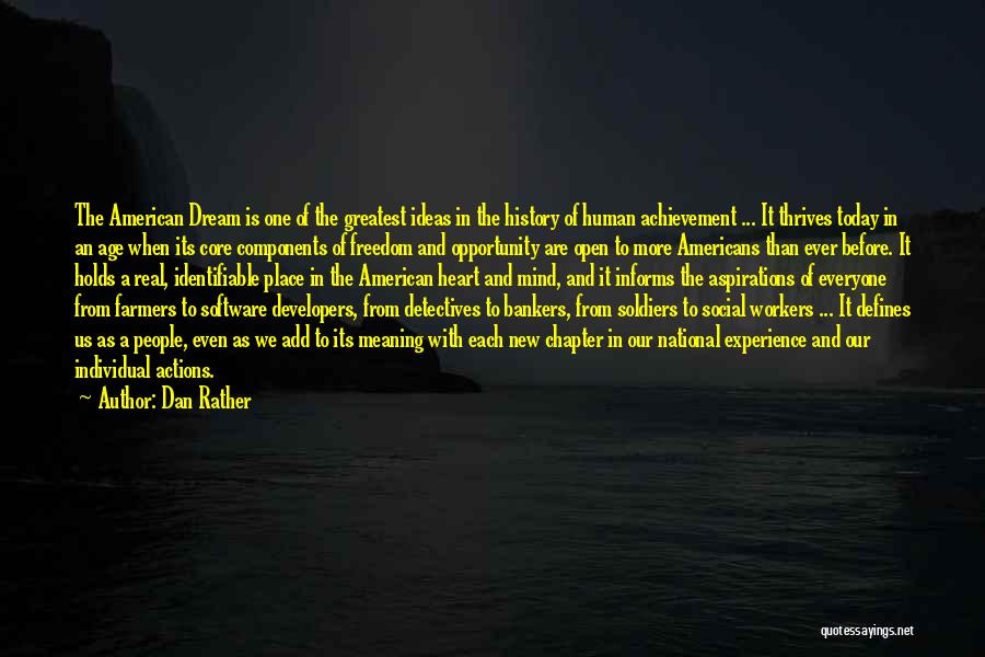 Dan Rather Quotes: The American Dream Is One Of The Greatest Ideas In The History Of Human Achievement ... It Thrives Today In