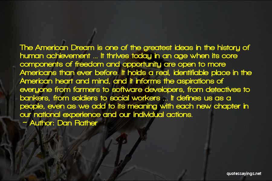 Dan Rather Quotes: The American Dream Is One Of The Greatest Ideas In The History Of Human Achievement ... It Thrives Today In