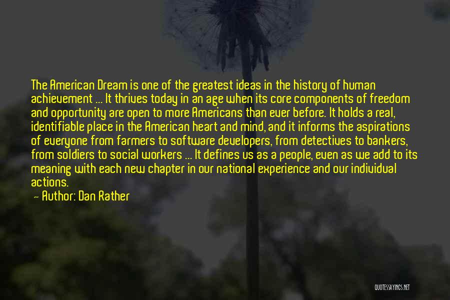 Dan Rather Quotes: The American Dream Is One Of The Greatest Ideas In The History Of Human Achievement ... It Thrives Today In