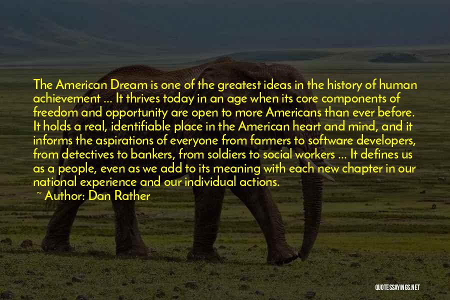 Dan Rather Quotes: The American Dream Is One Of The Greatest Ideas In The History Of Human Achievement ... It Thrives Today In