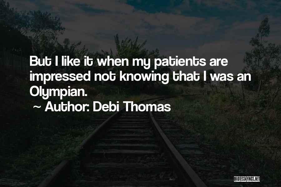 Debi Thomas Quotes: But I Like It When My Patients Are Impressed Not Knowing That I Was An Olympian.