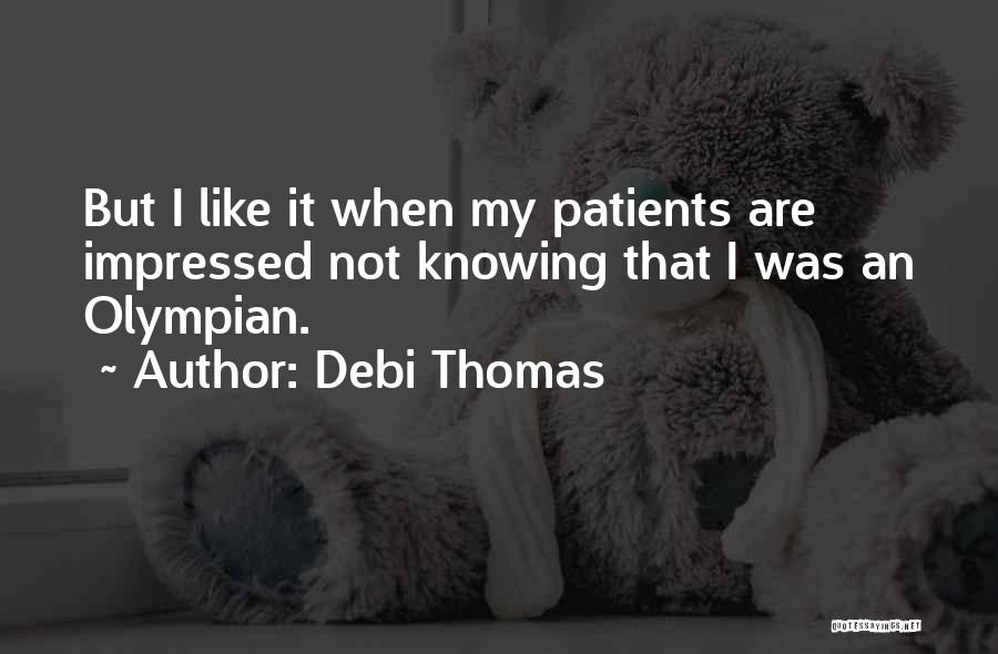 Debi Thomas Quotes: But I Like It When My Patients Are Impressed Not Knowing That I Was An Olympian.