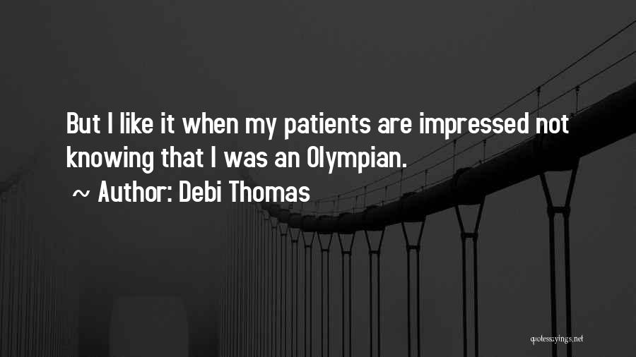 Debi Thomas Quotes: But I Like It When My Patients Are Impressed Not Knowing That I Was An Olympian.