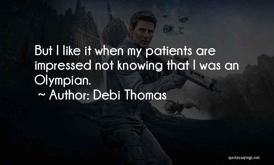 Debi Thomas Quotes: But I Like It When My Patients Are Impressed Not Knowing That I Was An Olympian.