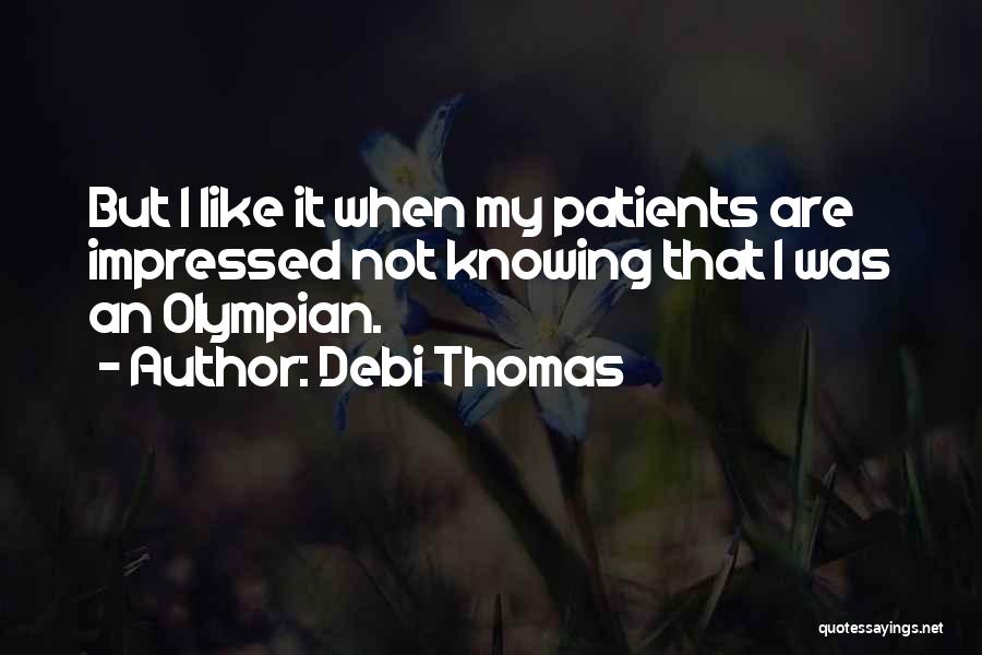 Debi Thomas Quotes: But I Like It When My Patients Are Impressed Not Knowing That I Was An Olympian.
