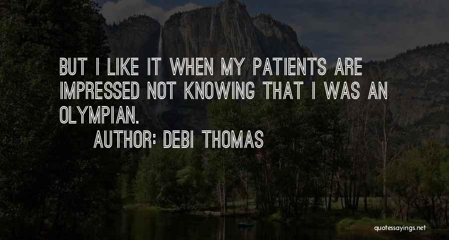 Debi Thomas Quotes: But I Like It When My Patients Are Impressed Not Knowing That I Was An Olympian.