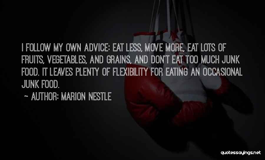 Marion Nestle Quotes: I Follow My Own Advice: Eat Less, Move More, Eat Lots Of Fruits, Vegetables, And Grains, And Don't Eat Too