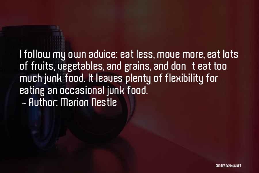 Marion Nestle Quotes: I Follow My Own Advice: Eat Less, Move More, Eat Lots Of Fruits, Vegetables, And Grains, And Don't Eat Too