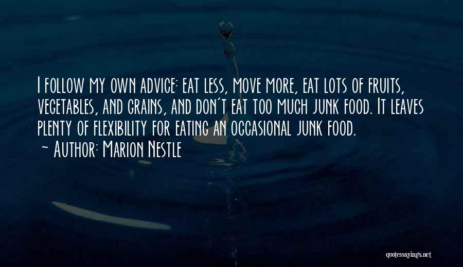 Marion Nestle Quotes: I Follow My Own Advice: Eat Less, Move More, Eat Lots Of Fruits, Vegetables, And Grains, And Don't Eat Too