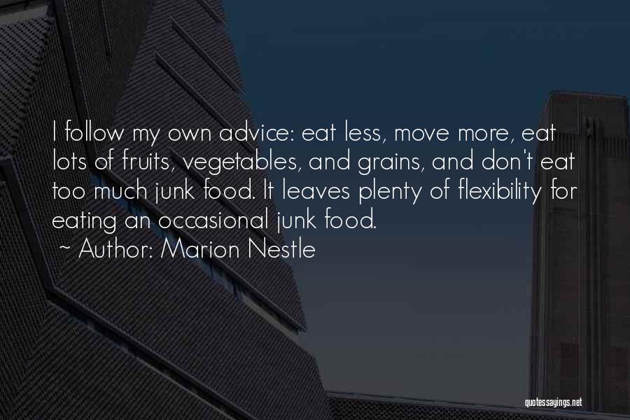 Marion Nestle Quotes: I Follow My Own Advice: Eat Less, Move More, Eat Lots Of Fruits, Vegetables, And Grains, And Don't Eat Too