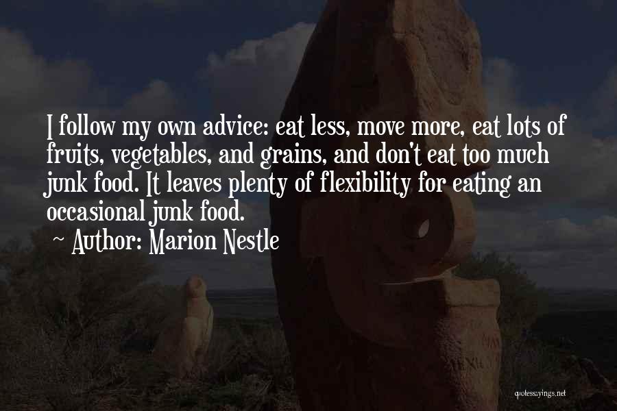 Marion Nestle Quotes: I Follow My Own Advice: Eat Less, Move More, Eat Lots Of Fruits, Vegetables, And Grains, And Don't Eat Too