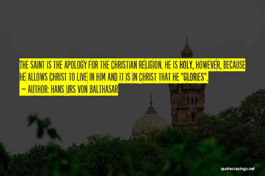 Hans Urs Von Balthasar Quotes: The Saint Is The Apology For The Christian Religion. He Is Holy, However, Because He Allows Christ To Live In