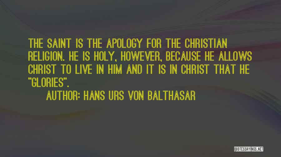 Hans Urs Von Balthasar Quotes: The Saint Is The Apology For The Christian Religion. He Is Holy, However, Because He Allows Christ To Live In