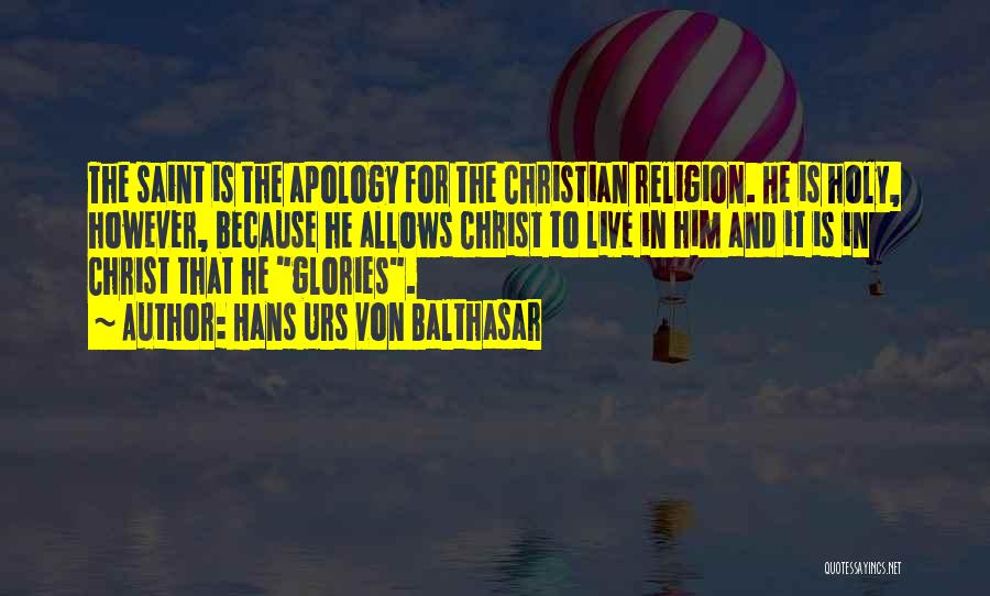 Hans Urs Von Balthasar Quotes: The Saint Is The Apology For The Christian Religion. He Is Holy, However, Because He Allows Christ To Live In