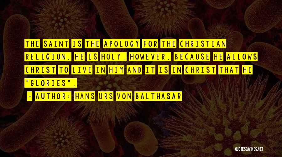 Hans Urs Von Balthasar Quotes: The Saint Is The Apology For The Christian Religion. He Is Holy, However, Because He Allows Christ To Live In