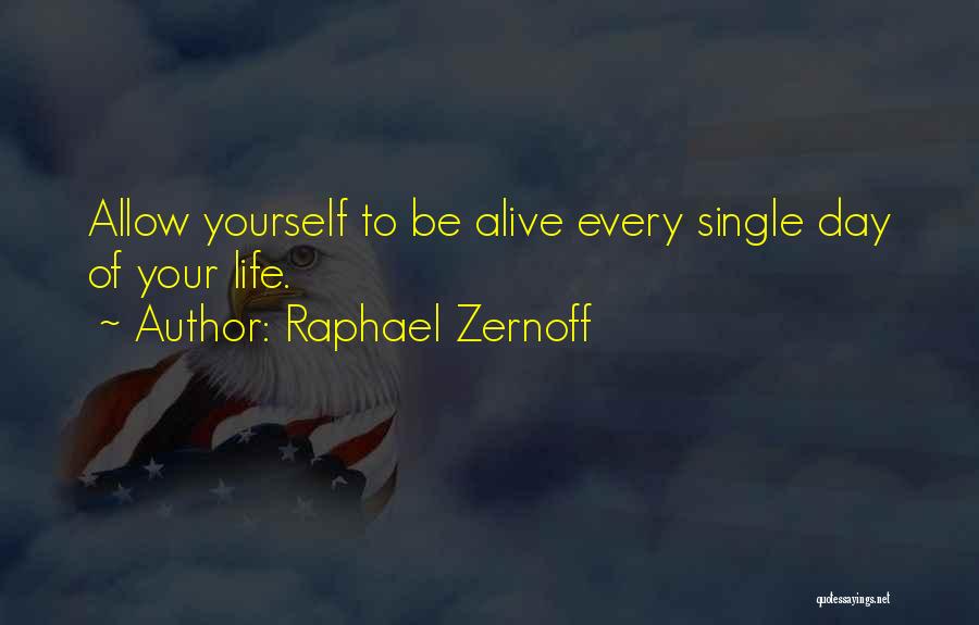 Raphael Zernoff Quotes: Allow Yourself To Be Alive Every Single Day Of Your Life.