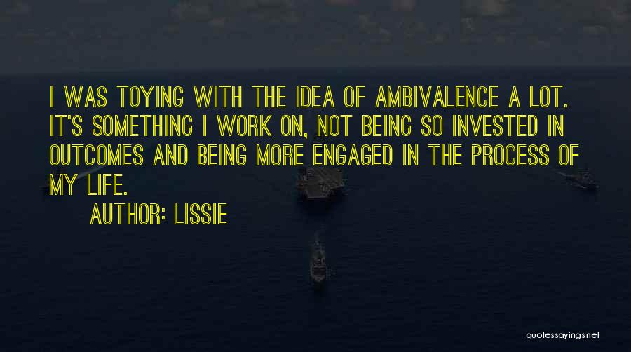 Lissie Quotes: I Was Toying With The Idea Of Ambivalence A Lot. It's Something I Work On, Not Being So Invested In