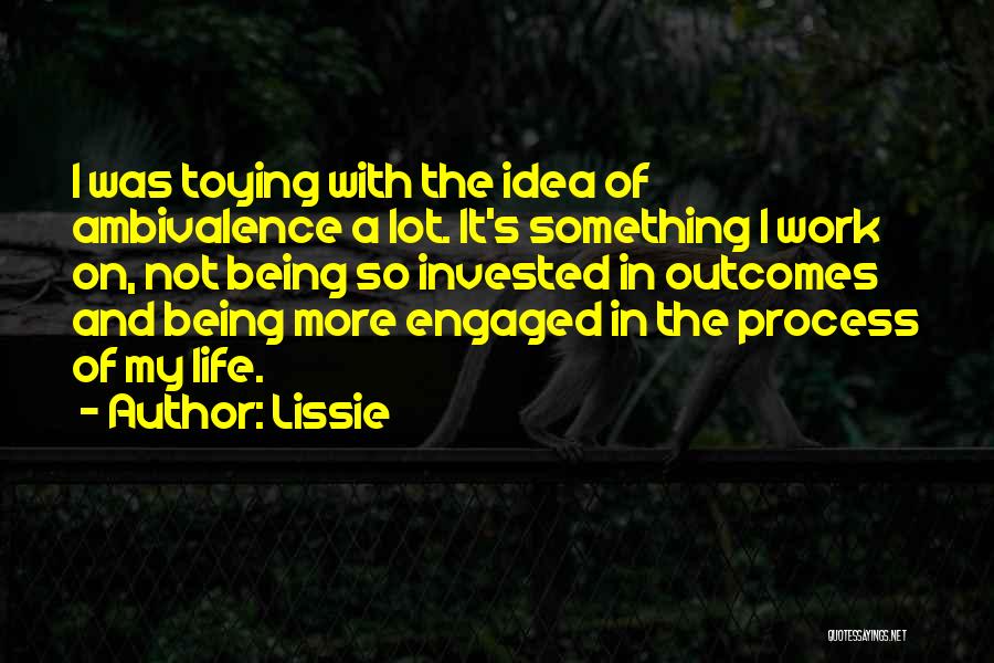 Lissie Quotes: I Was Toying With The Idea Of Ambivalence A Lot. It's Something I Work On, Not Being So Invested In