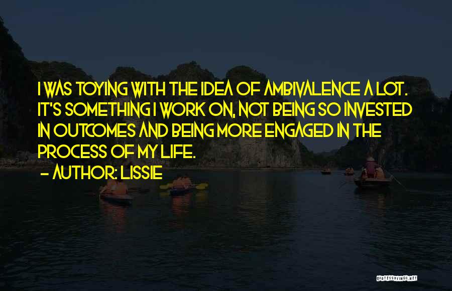 Lissie Quotes: I Was Toying With The Idea Of Ambivalence A Lot. It's Something I Work On, Not Being So Invested In