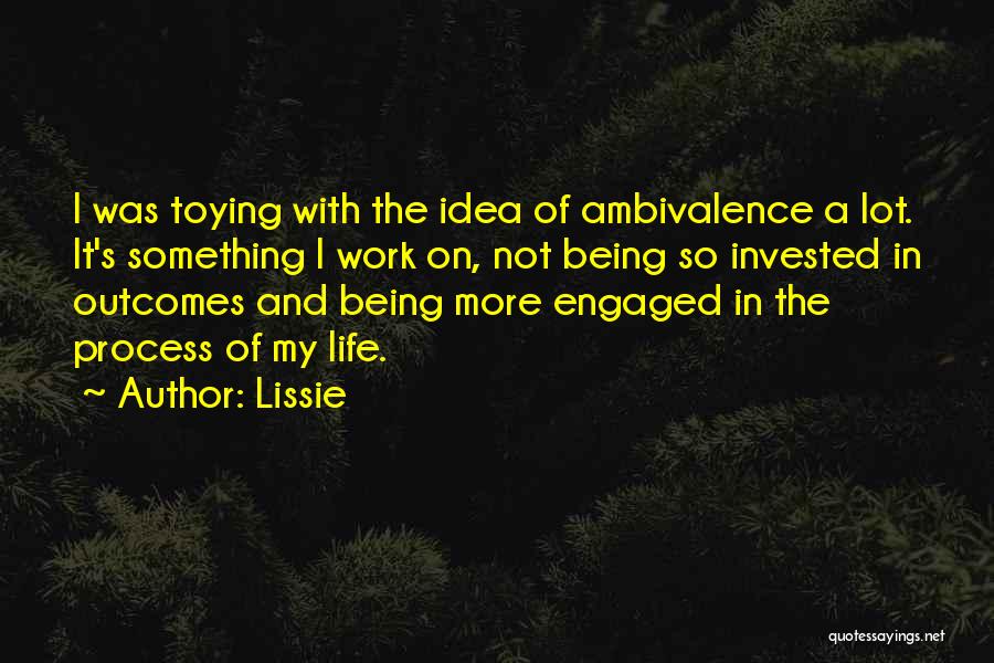 Lissie Quotes: I Was Toying With The Idea Of Ambivalence A Lot. It's Something I Work On, Not Being So Invested In