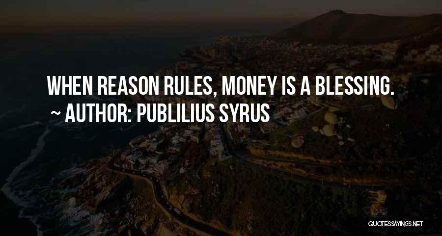 Publilius Syrus Quotes: When Reason Rules, Money Is A Blessing.