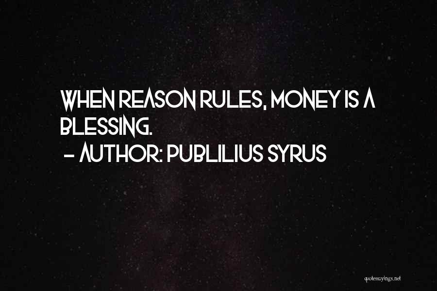 Publilius Syrus Quotes: When Reason Rules, Money Is A Blessing.