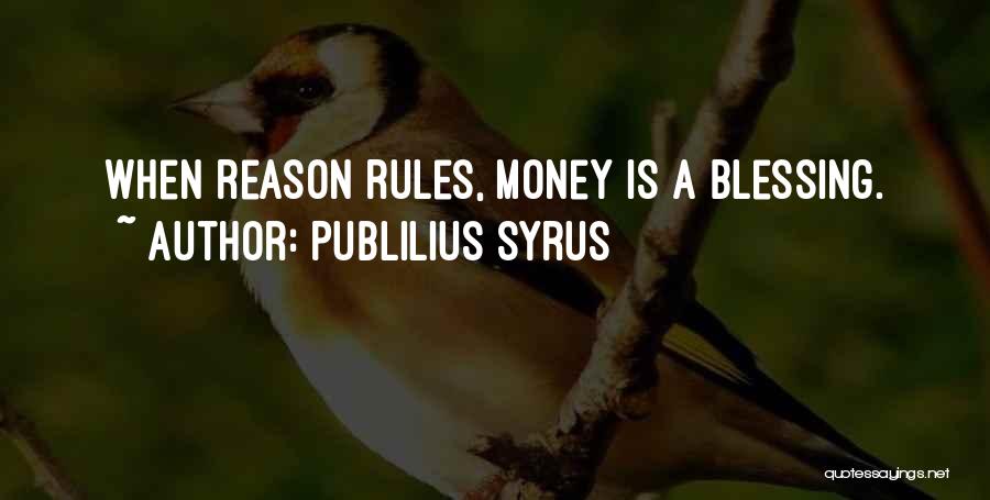 Publilius Syrus Quotes: When Reason Rules, Money Is A Blessing.