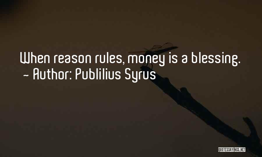 Publilius Syrus Quotes: When Reason Rules, Money Is A Blessing.