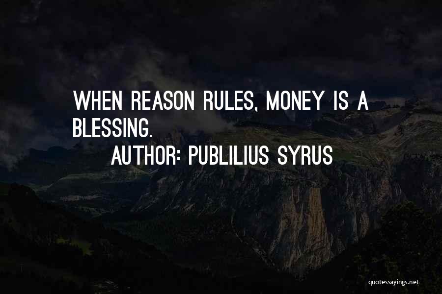 Publilius Syrus Quotes: When Reason Rules, Money Is A Blessing.