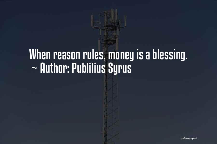 Publilius Syrus Quotes: When Reason Rules, Money Is A Blessing.