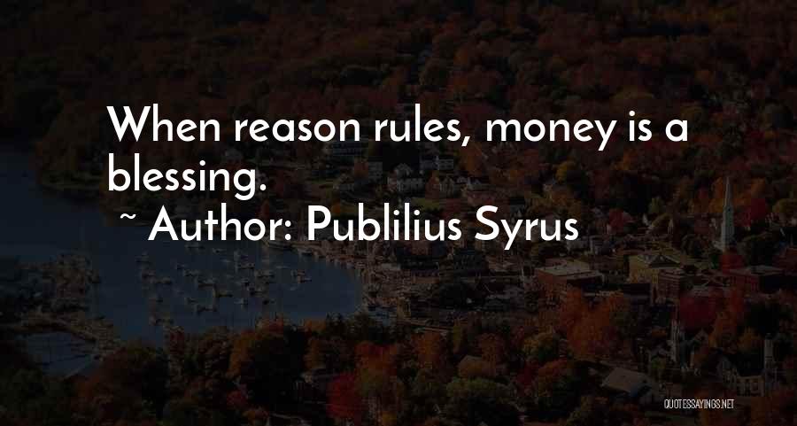Publilius Syrus Quotes: When Reason Rules, Money Is A Blessing.