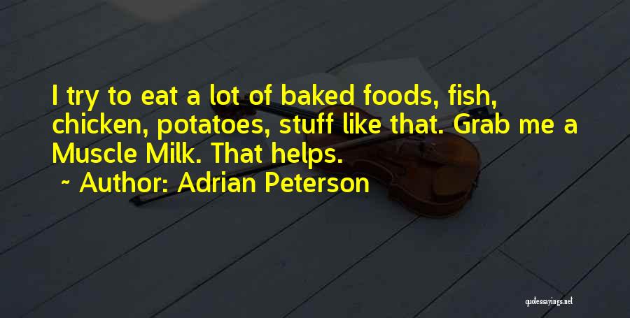Adrian Peterson Quotes: I Try To Eat A Lot Of Baked Foods, Fish, Chicken, Potatoes, Stuff Like That. Grab Me A Muscle Milk.