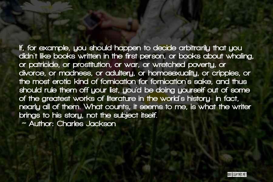 Charles Jackson Quotes: If, For Example, You Should Happen To Decide Arbitrarily That You Didn't Like Books Written In The First Person, Or