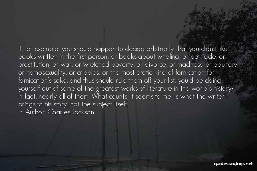 Charles Jackson Quotes: If, For Example, You Should Happen To Decide Arbitrarily That You Didn't Like Books Written In The First Person, Or