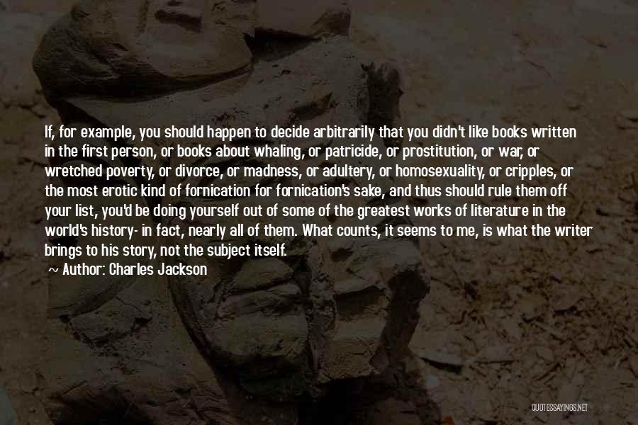 Charles Jackson Quotes: If, For Example, You Should Happen To Decide Arbitrarily That You Didn't Like Books Written In The First Person, Or