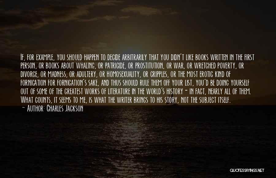 Charles Jackson Quotes: If, For Example, You Should Happen To Decide Arbitrarily That You Didn't Like Books Written In The First Person, Or