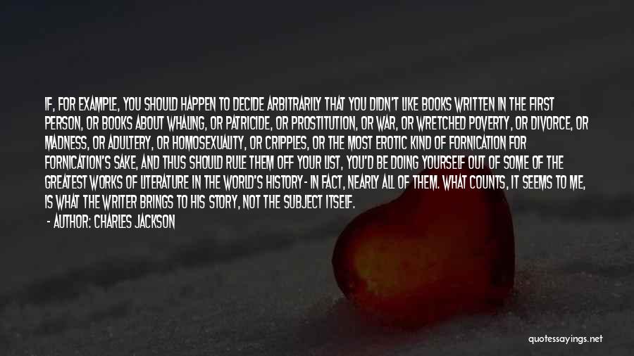 Charles Jackson Quotes: If, For Example, You Should Happen To Decide Arbitrarily That You Didn't Like Books Written In The First Person, Or