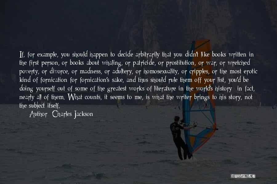 Charles Jackson Quotes: If, For Example, You Should Happen To Decide Arbitrarily That You Didn't Like Books Written In The First Person, Or