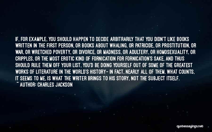 Charles Jackson Quotes: If, For Example, You Should Happen To Decide Arbitrarily That You Didn't Like Books Written In The First Person, Or