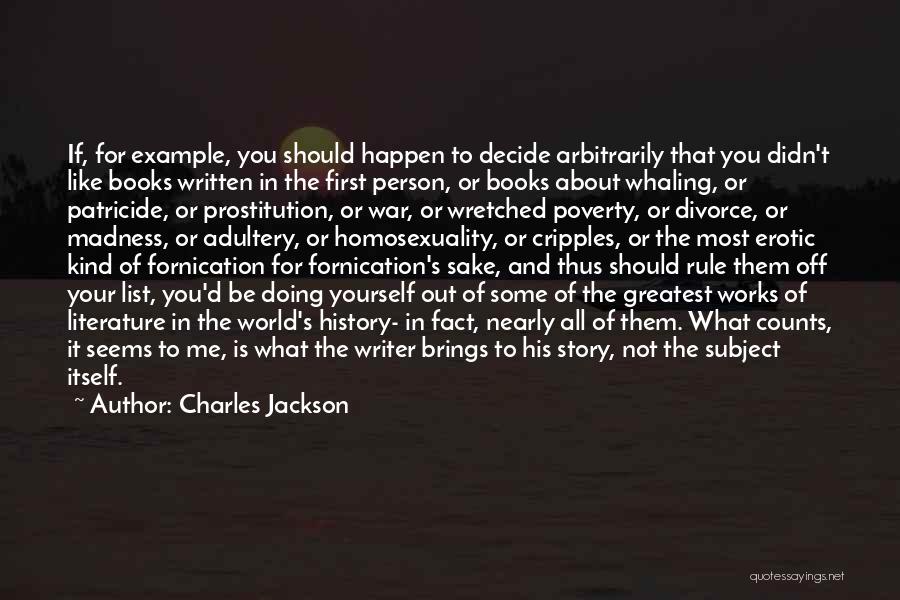 Charles Jackson Quotes: If, For Example, You Should Happen To Decide Arbitrarily That You Didn't Like Books Written In The First Person, Or