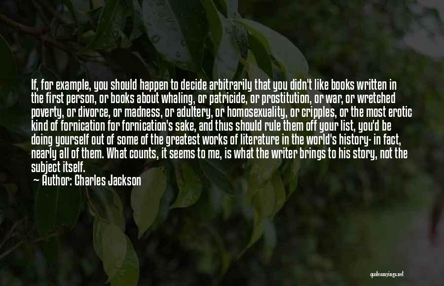 Charles Jackson Quotes: If, For Example, You Should Happen To Decide Arbitrarily That You Didn't Like Books Written In The First Person, Or