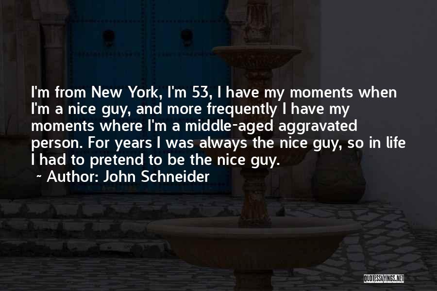 John Schneider Quotes: I'm From New York, I'm 53, I Have My Moments When I'm A Nice Guy, And More Frequently I Have