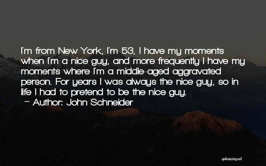 John Schneider Quotes: I'm From New York, I'm 53, I Have My Moments When I'm A Nice Guy, And More Frequently I Have