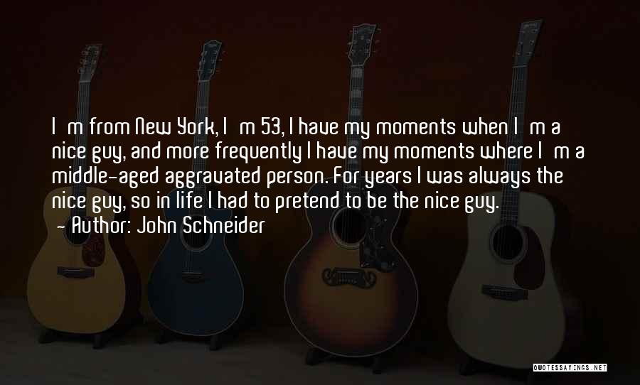 John Schneider Quotes: I'm From New York, I'm 53, I Have My Moments When I'm A Nice Guy, And More Frequently I Have