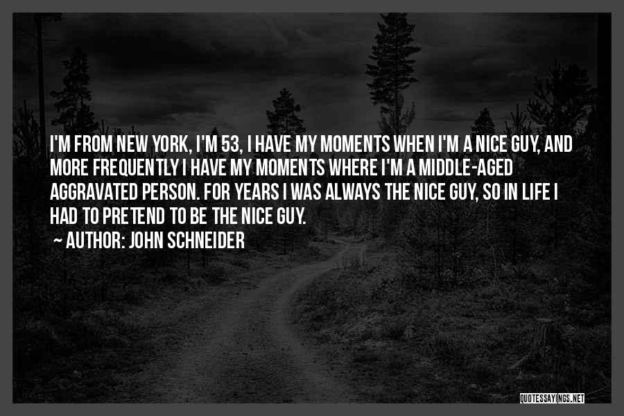 John Schneider Quotes: I'm From New York, I'm 53, I Have My Moments When I'm A Nice Guy, And More Frequently I Have