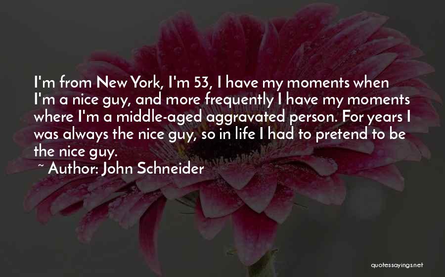 John Schneider Quotes: I'm From New York, I'm 53, I Have My Moments When I'm A Nice Guy, And More Frequently I Have