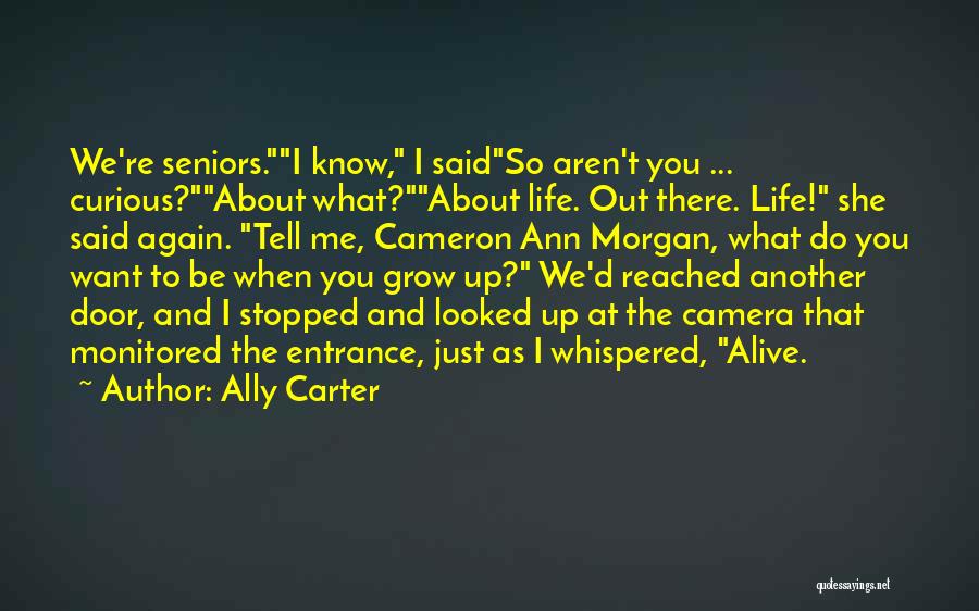 Ally Carter Quotes: We're Seniors.i Know, I Saidso Aren't You ... Curious?about What?about Life. Out There. Life! She Said Again. Tell Me, Cameron